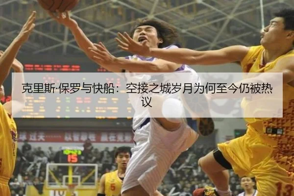 克里斯·保罗与快船：空接之城岁月为何至今仍被热议
